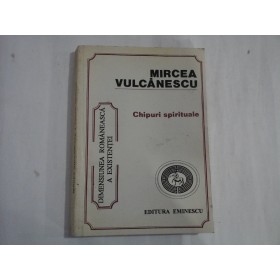 CHIPURI SPIRITUALE - Dimensiunea romaneasca a existentei vol.2 - Mircea VULCANESCU